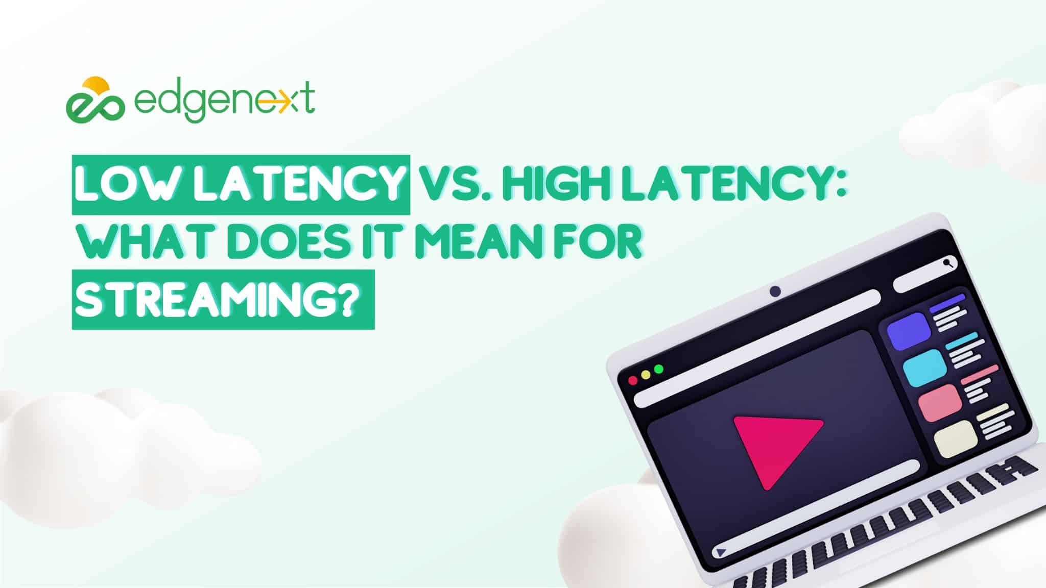 Low Latency vs. High Latency: What Does It Mean for Streaming? | EdgeNext