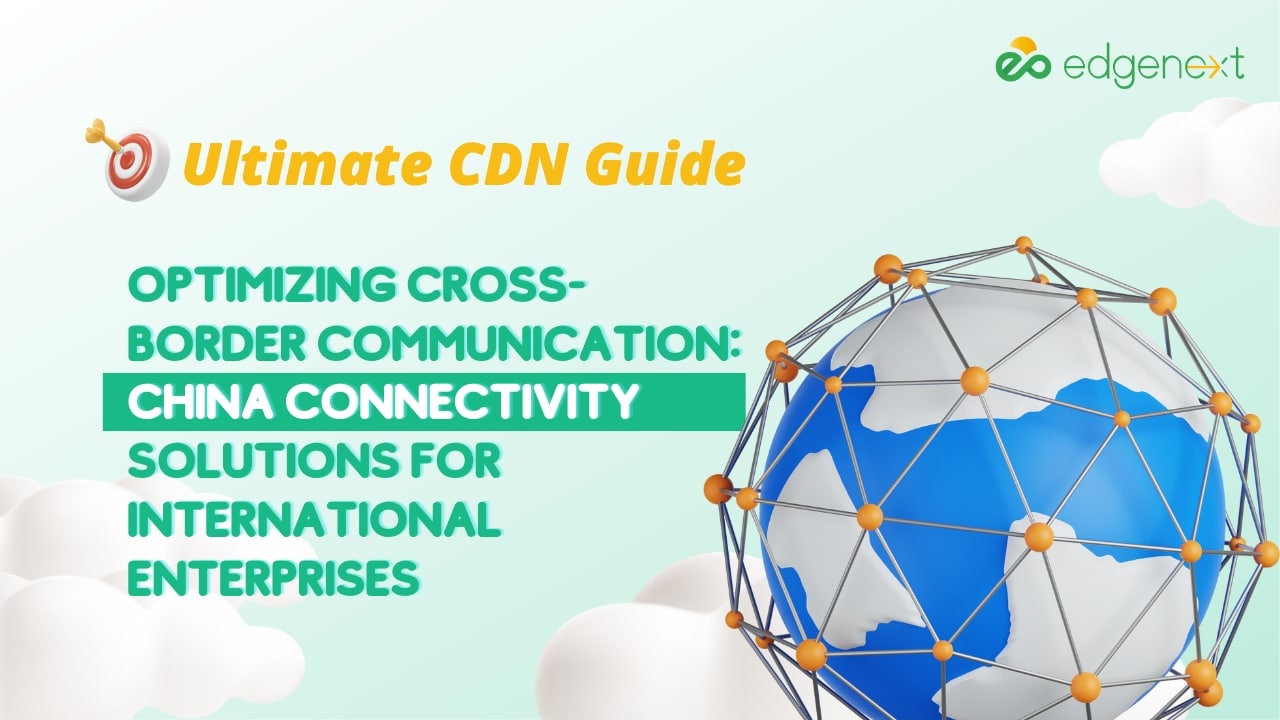 Optimizing Cross-Border Communication: China Connectivity Solutions for International Enterprises